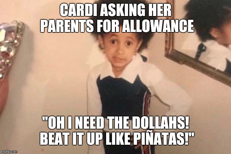 Young Cardi B Meme | CARDI ASKING HER PARENTS FOR ALLOWANCE; "OH I NEED THE DOLLAHS! BEAT IT UP LIKE PIÑATAS!" | image tagged in memes,young cardi b | made w/ Imgflip meme maker