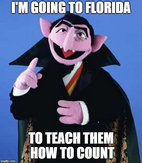 I'M GOING TO FLORIDA; TO TEACH THEM HOW TO COUNT | image tagged in recount,florida | made w/ Imgflip meme maker