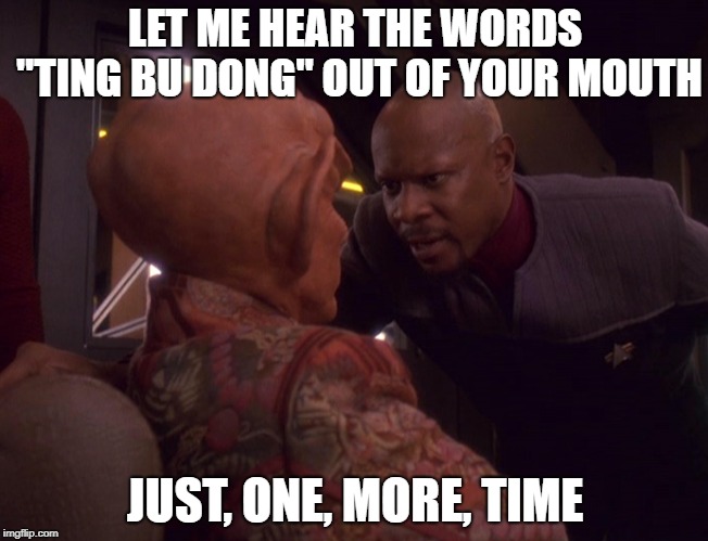 Quark and Sisko | LET ME HEAR THE WORDS "TING BU DONG" OUT OF YOUR MOUTH; JUST, ONE, MORE, TIME | image tagged in quark and sisko | made w/ Imgflip meme maker