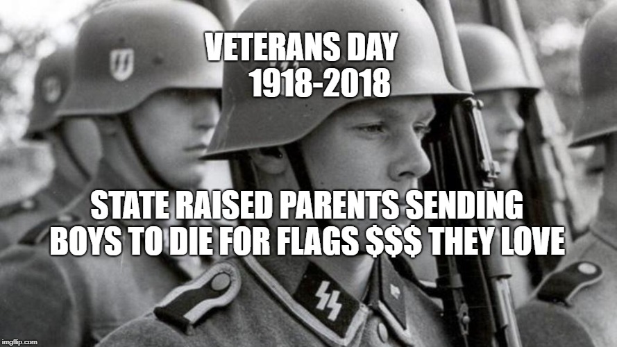 Thank you veterans | VETERANS DAY      1918-2018; STATE RAISED PARENTS SENDING BOYS TO DIE FOR FLAGS $$$ THEY LOVE | image tagged in thank you veterans | made w/ Imgflip meme maker