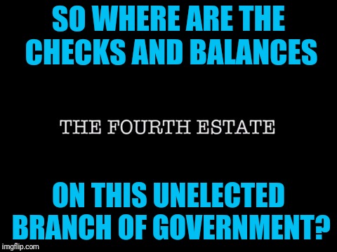 SO WHERE ARE THE CHECKS AND BALANCES ON THIS UNELECTED BRANCH OF GOVERNMENT? | made w/ Imgflip meme maker