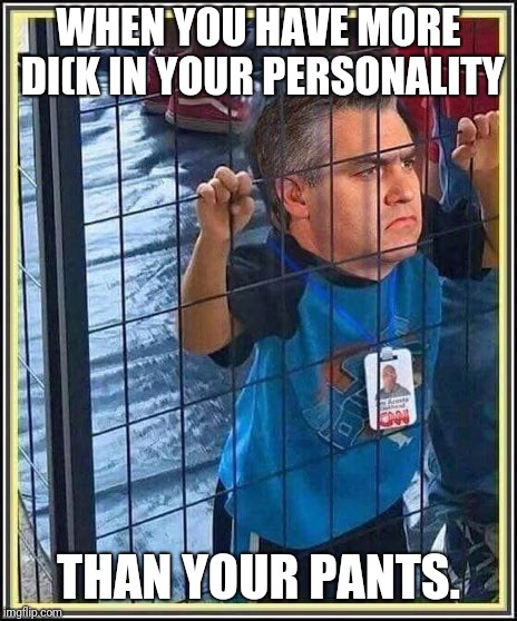 Go home Acosta, you're being a d**k. | WHEN YOU HAVE MORE DI(K IN YOUR PERSONALITY; THAN YOUR PANTS. | image tagged in cnn jim acosta,funny,funny memes | made w/ Imgflip meme maker