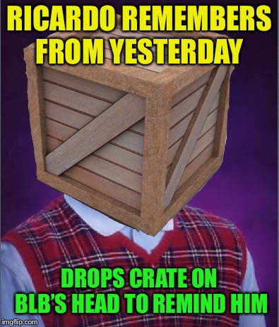 RICARDO REMEMBERS FROM YESTERDAY DROPS CRATE ON BLB’S HEAD TO REMIND HIM | made w/ Imgflip meme maker