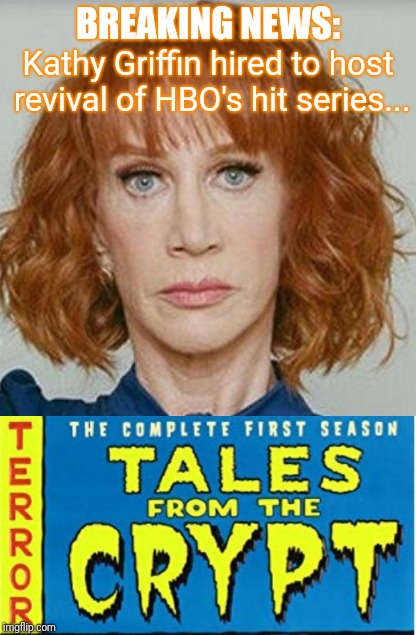 The NEW Crypt Keeper | BREAKING NEWS:; Kathy Griffin hired to host revival of HBO's hit series... | image tagged in kathy griffin,crypt keeper,nbc,hbo,the view | made w/ Imgflip meme maker
