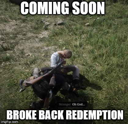 Red Dead Redemption | COMING SOON; BROKE BACK REDEMPTION | image tagged in video games | made w/ Imgflip meme maker