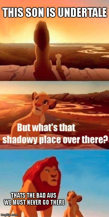 Simba Shadowy Place | THIS SON IS UNDERTALE; THATS THE BAD AUS WE MUST NEVER GO THERE | image tagged in memes,simba shadowy place | made w/ Imgflip meme maker