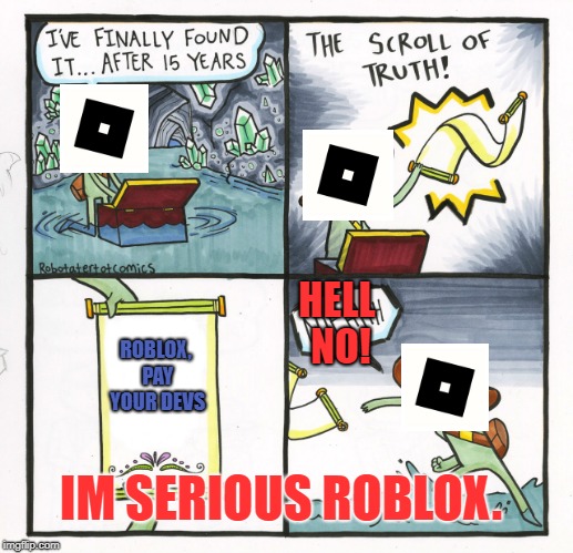 The Scroll Of Truth Meme | HELL NO! ROBLOX, PAY YOUR DEVS; IM SERIOUS ROBLOX. | image tagged in memes,the scroll of truth | made w/ Imgflip meme maker