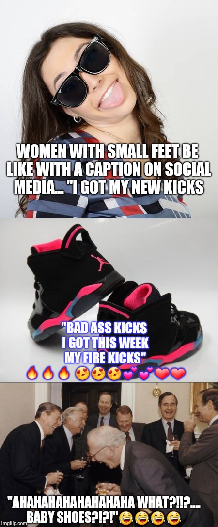 SMALL FEET  | WOMEN WITH SMALL FEET BE LIKE WITH A CAPTION ON SOCIAL MEDIA... "I GOT MY NEW KICKS; "BAD ASS KICKS I GOT THIS WEEK MY FIRE KICKS" 🔥🔥🔥 😍😍😍💕💕❤❤; "AHAHAHAHAHAHAHAHA WHAT?!!?.... BABY SHOES?!?!"😂😂😂😂 | image tagged in laughing men in suits | made w/ Imgflip meme maker