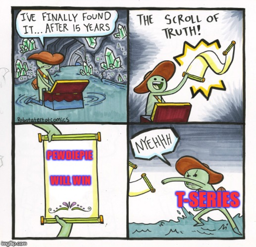 It is true! | PEWDIEPIE WILL WIN; T-SERIES | image tagged in memes,pewdiepie,the scroll of truth | made w/ Imgflip meme maker