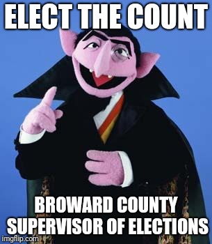 The Count | ELECT THE COUNT; BROWARD COUNTY SUPERVISOR OF ELECTIONS | image tagged in the count | made w/ Imgflip meme maker