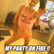 MY PANTY ON FIRE !! | made w/ Imgflip meme maker