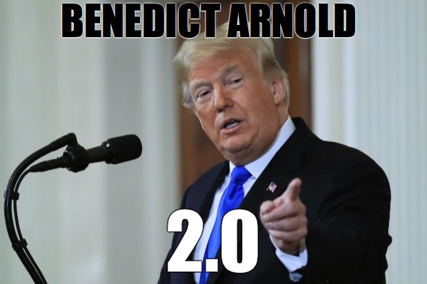 traitor | BENEDICT ARNOLD; 2.0 | image tagged in fuck trump,traitor | made w/ Imgflip meme maker