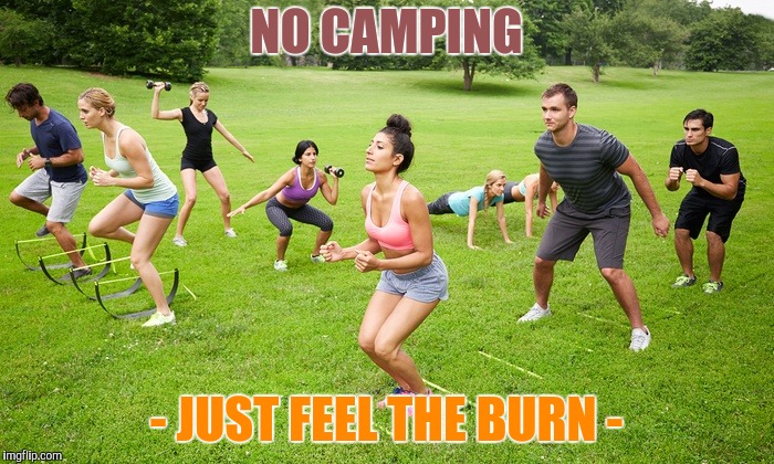 NO CAMPING - JUST FEEL THE BURN - | made w/ Imgflip meme maker