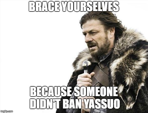 I can't believe Yass wasn't banned | BRACE YOURSELVES; BECAUSE SOMEONE DIDN'T BAN YASSUO | image tagged in memes,brace yourselves x is coming,league of legends | made w/ Imgflip meme maker