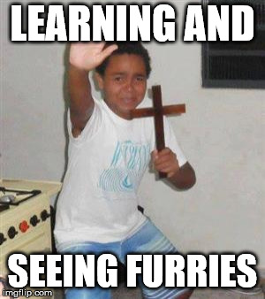 Scared Kid | LEARNING AND; SEEING FURRIES | image tagged in scared kid | made w/ Imgflip meme maker