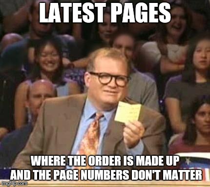 Drew Carey | LATEST PAGES WHERE THE ORDER IS MADE UP AND THE PAGE NUMBERS DON'T MATTER | image tagged in drew carey | made w/ Imgflip meme maker