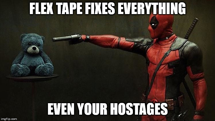 Deadpool hostage  | FLEX TAPE FIXES EVERYTHING; EVEN YOUR HOSTAGES | image tagged in deadpool hostage | made w/ Imgflip meme maker