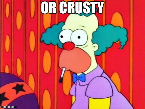 Krusty The Clown What The Hell Was That? | OR CRUSTY | image tagged in krusty the clown what the hell was that | made w/ Imgflip meme maker
