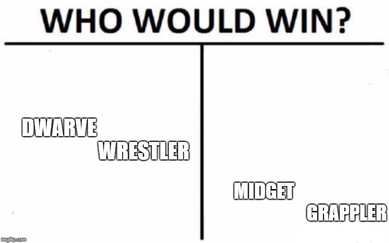 Who Would Win? | DWARVE                                           WRESTLER; MIDGET                                              GRAPPLER | image tagged in memes,who would win | made w/ Imgflip meme maker
