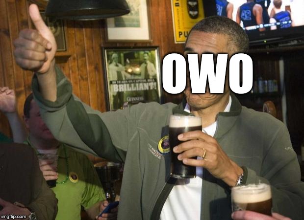 Obama beer | OWO | image tagged in obama beer | made w/ Imgflip meme maker