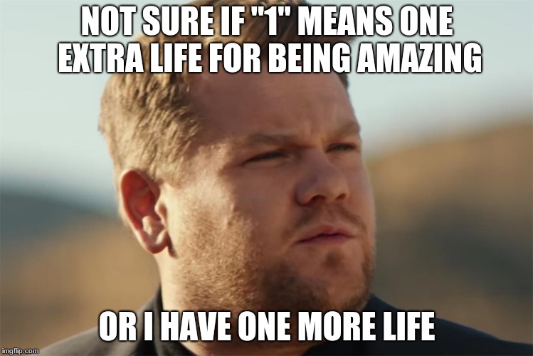 1 | NOT SURE IF "1" MEANS ONE EXTRA LIFE FOR BEING AMAZING; OR I HAVE ONE MORE LIFE | image tagged in life,gaming | made w/ Imgflip meme maker