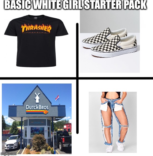 Blank Starter Pack Meme | BASIC WHITE GIRL STARTER PACK | image tagged in memes,blank starter pack | made w/ Imgflip meme maker