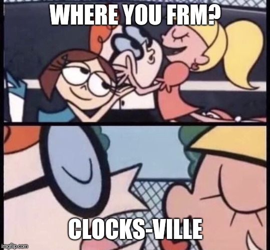 I love your accent | WHERE YOU FRM? CLOCKS-VILLE | image tagged in i love your accent | made w/ Imgflip meme maker