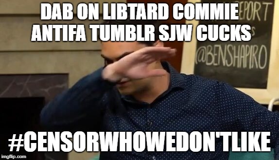 DAB ON LIBTARD COMMIE ANTIFA TUMBLR SJW CUCKS #CENSORWHOWEDON'TLIKE | made w/ Imgflip meme maker