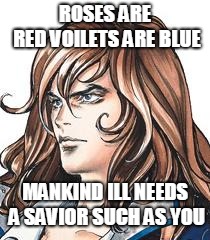 Another Symphony of the Night meme | ROSES ARE RED
VOILETS ARE BLUE; MANKIND ILL NEEDS A SAVIOR SUCH AS YOU | image tagged in castlevania,funny,nintendo,retro,memes,castle | made w/ Imgflip meme maker