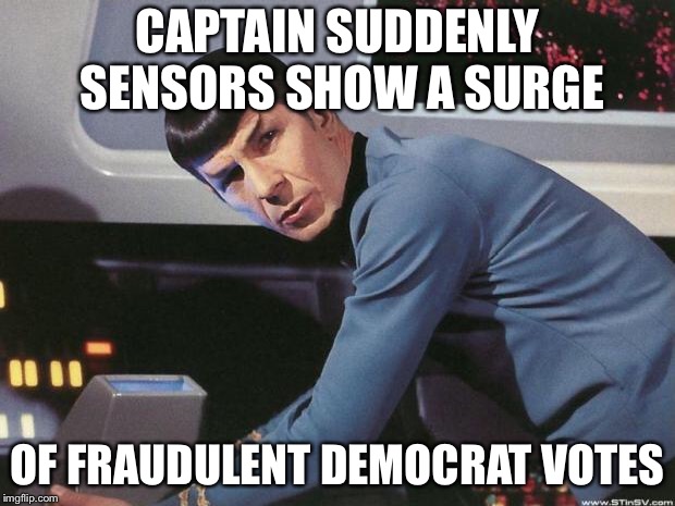 It must be a recount Mr. Spock.Yes captain... fascinating.... | CAPTAIN SUDDENLY SENSORS SHOW A SURGE OF FRAUDULENT DEMOCRAT VOTES | image tagged in spock,recount,meanwhile in florida,political meme,memes | made w/ Imgflip meme maker