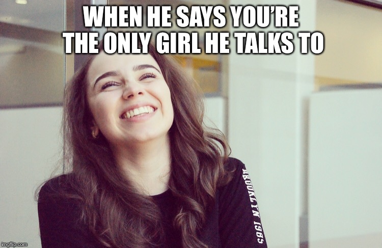 WHEN HE SAYS YOU’RE THE ONLY GIRL HE TALKS TO | image tagged in relationships,lies | made w/ Imgflip meme maker