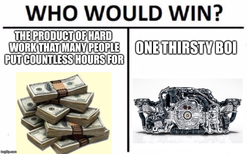 Who Would Win? | THE PRODUCT OF HARD WORK THAT MANY PEOPLE PUT COUNTLESS HOURS FOR; ONE THIRSTY BOI | image tagged in memes,who would win | made w/ Imgflip meme maker