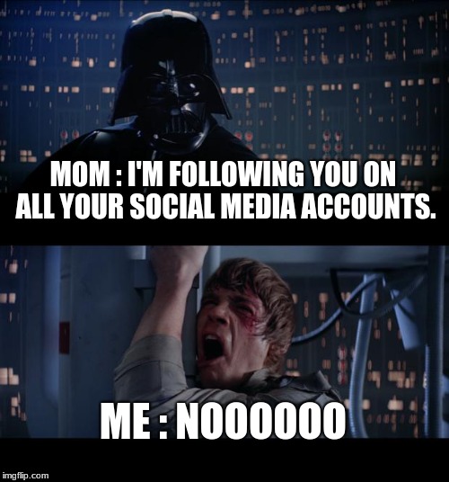 Star Wars No | MOM : I'M FOLLOWING YOU ON ALL YOUR SOCIAL MEDIA ACCOUNTS. ME : NOOOOOO | image tagged in memes,star wars no | made w/ Imgflip meme maker