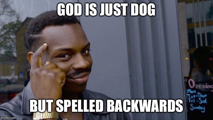 Roll Safe Think About It Meme | GOD IS JUST DOG; BUT SPELLED BACKWARDS | image tagged in memes,roll safe think about it | made w/ Imgflip meme maker