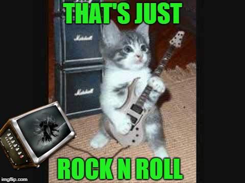 THAT'S JUST ROCK N ROLL | made w/ Imgflip meme maker