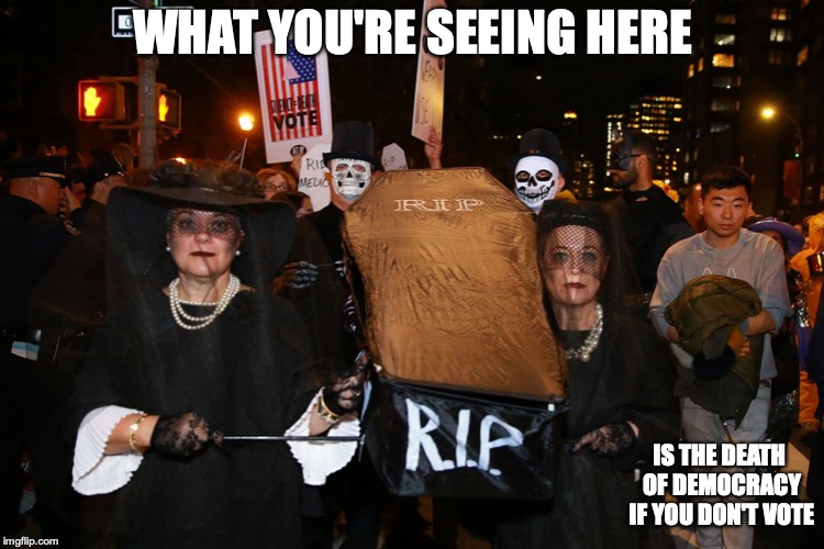 Democracy Message in Halloween | WHAT YOU'RE SEEING HERE; IS THE DEATH OF DEMOCRACY IF YOU DON'T VOTE | image tagged in halloween,democracy,politics,memes | made w/ Imgflip meme maker