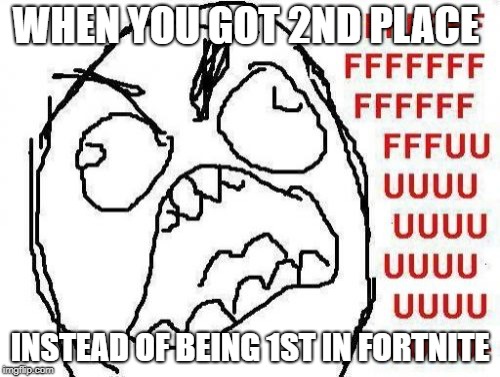 FFFFFFFUUUUUUUUUUUU Meme | WHEN YOU GOT 2ND PLACE; INSTEAD OF BEING 1ST IN FORTNITE | image tagged in memes,fffffffuuuuuuuuuuuu | made w/ Imgflip meme maker