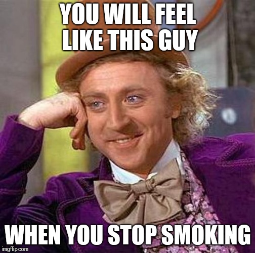 Creepy Condescending Wonka Meme | YOU WILL FEEL LIKE THIS GUY; WHEN YOU STOP SMOKING | image tagged in memes,creepy condescending wonka | made w/ Imgflip meme maker