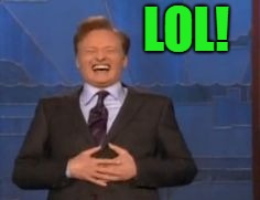 LOL! | image tagged in conan | made w/ Imgflip meme maker