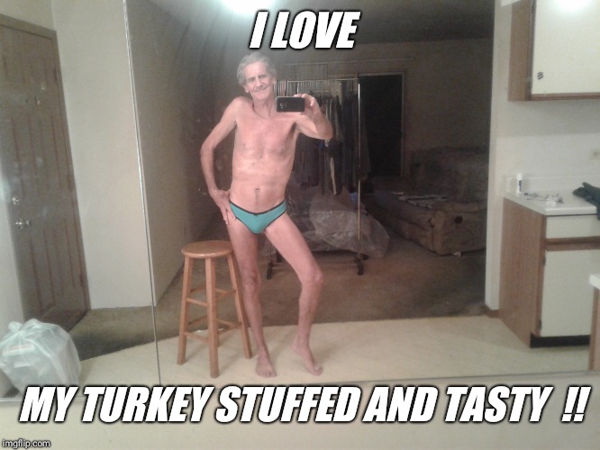 I LOVE MY TURKEY STUFFED AND TASTY  !! | made w/ Imgflip meme maker