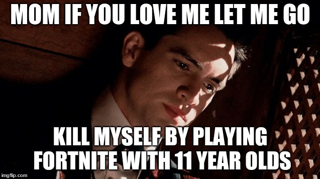 sad brendon urie | MOM IF YOU LOVE ME LET ME GO; KILL MYSELF BY PLAYING FORTNITE WITH 11 YEAR OLDS | image tagged in sad brendon urie | made w/ Imgflip meme maker