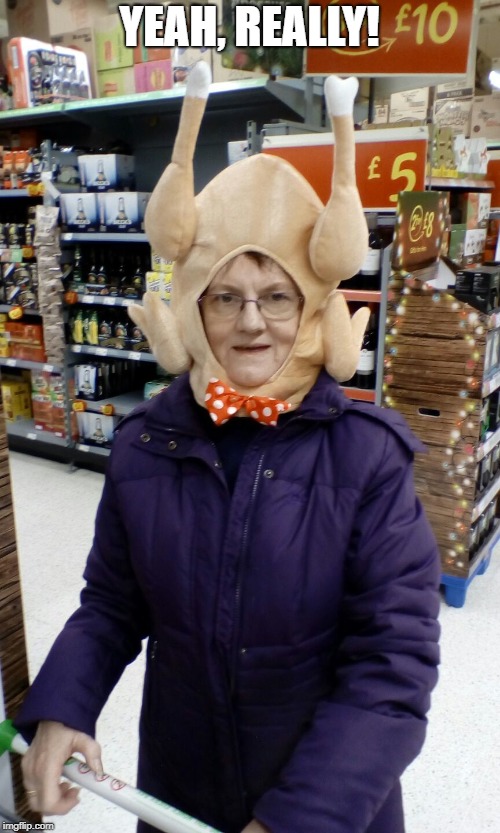 Crazy Lady Turkey Head | YEAH, REALLY! | image tagged in crazy lady turkey head | made w/ Imgflip meme maker