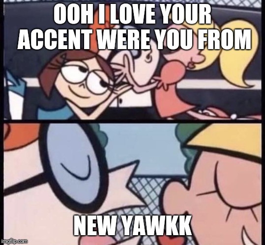 I love your accent - Imgflip