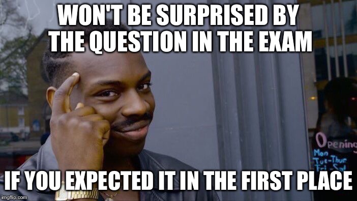 Roll Safe Think About It Meme | WON'T BE SURPRISED BY THE QUESTION IN THE EXAM IF YOU EXPECTED IT IN THE FIRST PLACE | image tagged in memes,roll safe think about it | made w/ Imgflip meme maker