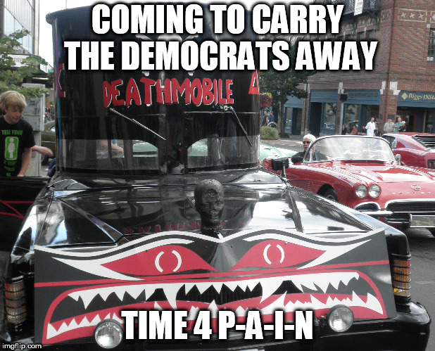 Death Mobile | COMING TO CARRY THE DEMOCRATS AWAY; TIME 4 P-A-I-N | image tagged in trump genius,trump,qanon,cruising the gut,fisagate,spy gate | made w/ Imgflip meme maker
