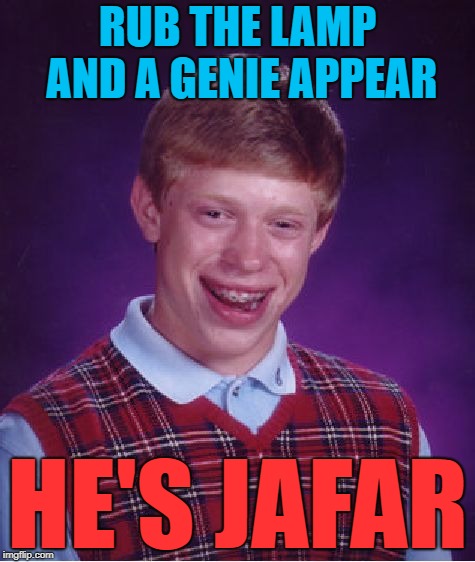 Bad Luck Brian | RUB THE LAMP AND A GENIE APPEAR; HE'S JAFAR | image tagged in memes,bad luck brian | made w/ Imgflip meme maker
