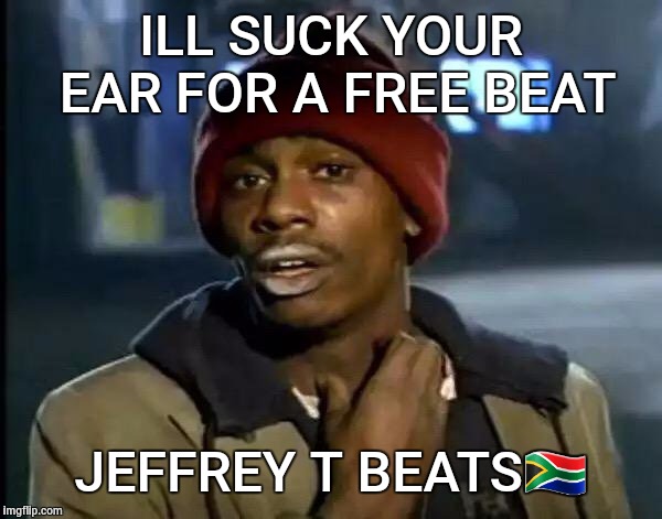 Y'all Got Any More Of That Meme | ILL SUCK YOUR EAR
FOR A FREE BEAT; JEFFREY T BEATS🇿🇦 | image tagged in memes,y'all got any more of that | made w/ Imgflip meme maker