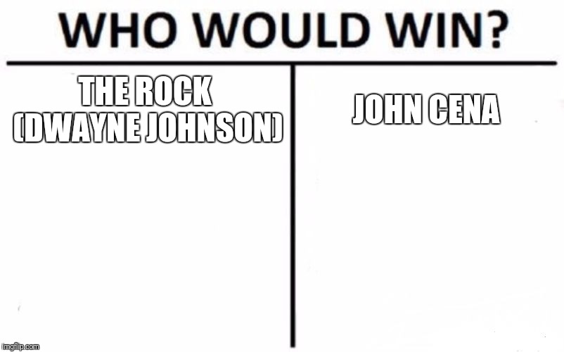 Who Would Win? Meme | THE ROCK (DWAYNE JOHNSON); JOHN CENA | image tagged in memes,who would win | made w/ Imgflip meme maker