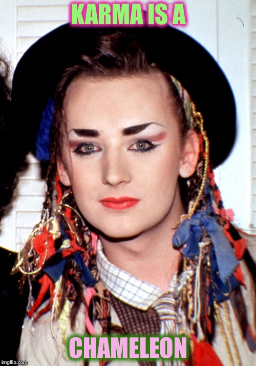 Boy George  | KARMA IS A CHAMELEON | image tagged in boy george | made w/ Imgflip meme maker