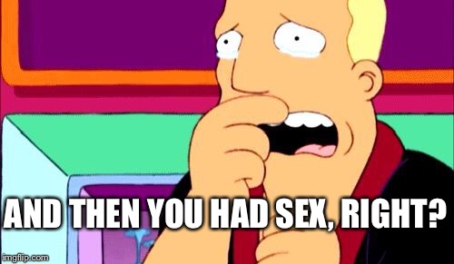 AND THEN YOU HAD SEX, RIGHT? | made w/ Imgflip meme maker